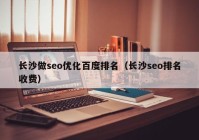 长沙做seo优化百度排名（长沙seo排名收费）