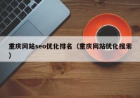 重庆网站seo优化排名（重庆网站优化搜索）