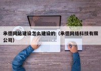 承德网站建设怎么建设的（承德网络科技有限公司）