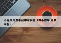 小程序开发平台哪家实惠（做小程序 开发 平台）