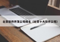 北京软件开发公司排名（北京十大软件公司）