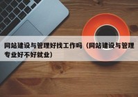 网站建设与管理好找工作吗（网站建设与管理专业好不好就业）