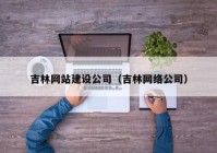 吉林网站建设公司（吉林网络公司）