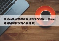 电子商务网站建设实训报告500字（电子商务网站实验报告心得体会）